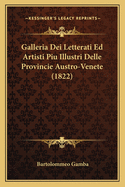 Galleria Dei Letterati Ed Artisti Piu Illustri Delle Provincie Austro-Venete (1822)