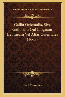 Gallia Orientalis, Sive Gallorum Qui Linguam Hebraeam Vel Alias Orientales (1665) - Colomies, Paul