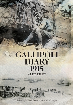 Gallipoli Diary 1915 - Riley, Alec, and Crane, Michael (Editor), and de Broglio, Bernard (Editor)