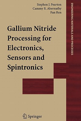 Gallium Nitride Processing for Electronics, Sensors and Spintronics - Pearton, Stephen J., and Abernathy, Cammy R., and Ren, Fan