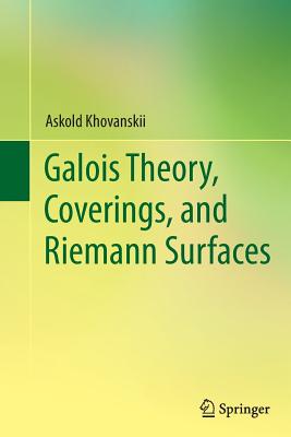 Galois Theory, Coverings, and Riemann Surfaces - Khovanskii, Askold, and Timorin, Vladlen (Translated by), and Kiritchenko, Valentina (Translated by)