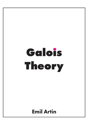 Galois Theory: Lectures Delivered at the University of Notre Dame - Artin, Emil, and Milgram, Arthur Norton (Supplement by)