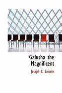 Galusha the Magnificent - Lincoln, Joseph C