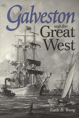Galveston and the Great West - Young, Earle B