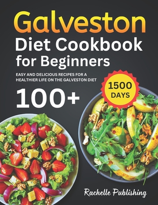 Galveston Diet Cookbook for Beginners: 1500 Days Easy and Delicious Recipes for a Healthier Life on the Galveston Diet - Publishing, Rachelle