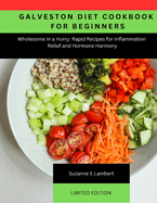 Galveston Diet Cookbook for Beginners: Wholesome in a Hurry: Rapid Recipes for Inflammation Relief and Hormone Harmony