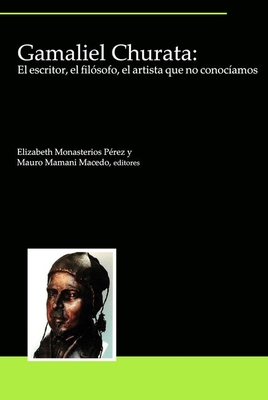 Gamaliel Churata: El escritor, el filsofo, el artista que no conocamos - Monasterios Prez, Elizabeth (Editor), and Mamani Macedo, Mauro (Editor)