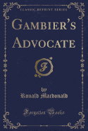 Gambier's Advocate (Classic Reprint)