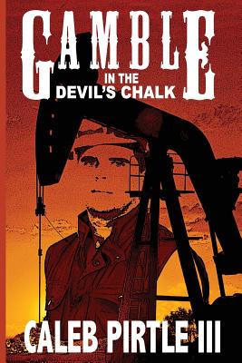 Gamble in the Devil's Chalk: The Battle for Oil in A Field of Broken Dreams - Pirtle, Caleb, III