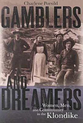 Gamblers and Dreamers: Women, Men, and Community in the Klondike - Porsild, Charlene