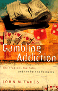 Gambling Addiction: The Problem, the Pain, and the Path to Recovery - Eades, John M, Ph.D.