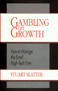 Gambling on Growth: How to Manage the Small High-Tech Firm