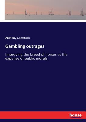 Gambling outrages: Improving the breed of horses at the expense of public morals - Comstock, Anthony