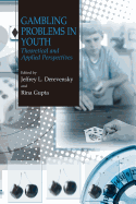 Gambling Problems in Youth: Theoretical and Applied Perspectives - Derevensky, Jeffrey L. (Editor), and Gupta, Rina (Editor)