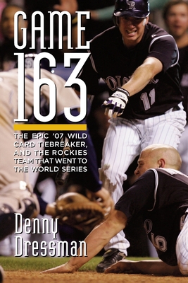 Game 163: The epic '07 Wild Card tiebreaker, and the Rockies team that went to the World Series - Dressman, Denny