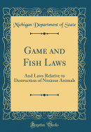 Game and Fish Laws: And Laws Relative to Destruction of Noxious Animals (Classic Reprint)