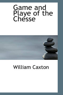 Game and Playe of the Chesse - Caxton, William