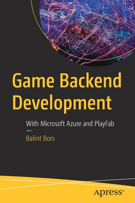 Game Backend Development: With Microsoft Azure and PlayFab - Bors, Balint