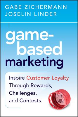 Game-Based Marketing: Inspire Customer Loyalty Through Rewards, Challenges, and Contests - Zichermann, Gabe, and Linder, Joselin