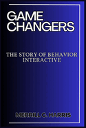 Game Changers: The Story of Behavior Interactive: Innovation, Community, and the Future of Gaming