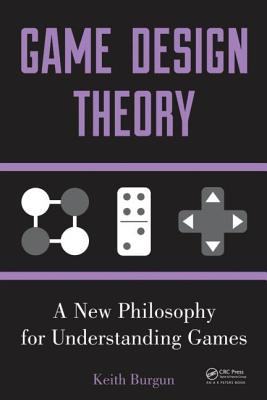 Game Design Theory: A New Philosophy for Understanding Games - Burgun, Keith