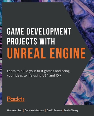 Game Development Projects with Unreal Engine: Learn to build your first games and bring your ideas to life using UE4 and C++ - Fozi, Hammad, and Marques, Gonalo, and Pereira, David