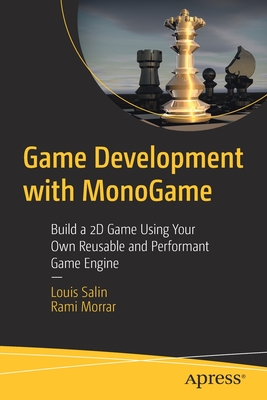 Game Development with MonoGame: Build a 2D Game Using Your Own Reusable and Performant Game Engine - Salin, Louis, and Morrar, Rami