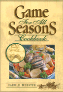Game for All Seasons Cookbook - Webster, Harold, Jr.