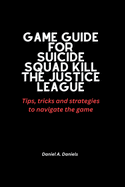 Game guide for Suicide squad kill the justice league: Tips, tricks and strategies to navigate the game