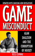 Game Misconduct: Alan Eagleson and the Corruption of Hockey