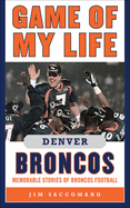 Game of My Life Denver Broncos: Memorable Stories of Broncos Football
