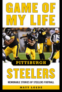 Game of My Life Pittsburgh Steelers: Memorable Stories of Steelers Football