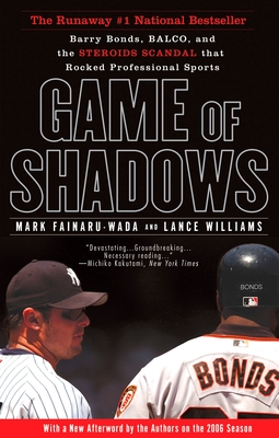 Game of Shadows: Barry Bonds, Balco, and the Steroids Scandal That Rocked Professional Sports - Fainaru-Wada, Mark, and Williams, Lance