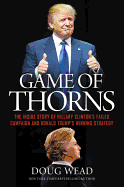 Game of Thorns: The Inside Story of Hillary Clinton's Failed Campaign and Donald Trump's Winning Strategy