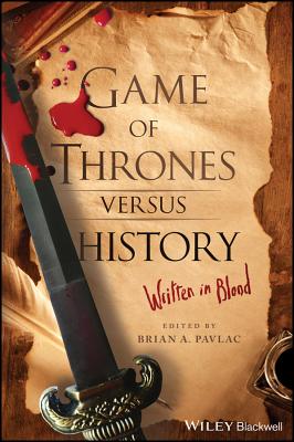 Game of Thrones versus History: Written in Blood - Pavlac, Brian A. (Editor)