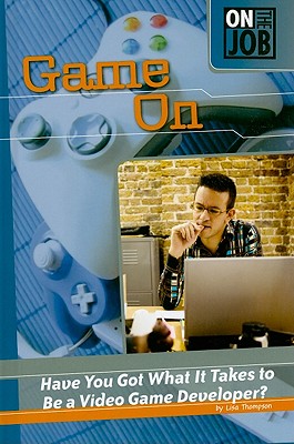 Game on: Have You Got What It Takes to Be a Video Game Developer? - Thompson, Lisa