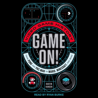 Game On!: Video Game History from Pong and Pac-Man to Mario, Minecraft, and More - Hansen, Dustin, and Burke, Ryan (Read by)