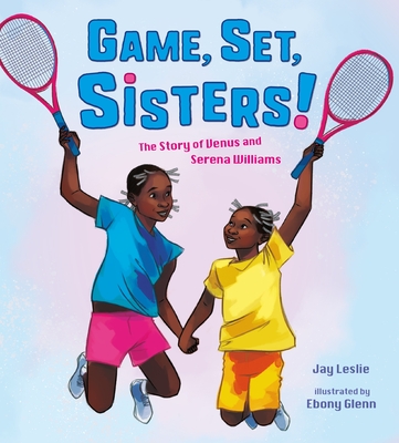 Game, Set, Sisters!: The Story of Venus and Serena Williams - Leslie, Jay