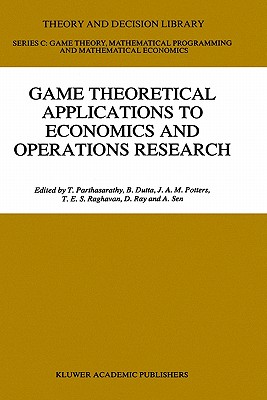 Game Theoretical Applications to Economics and Operations Research - Parthasarathy, T (Editor), and Dutta, B (Editor), and Potters, J A M (Editor)