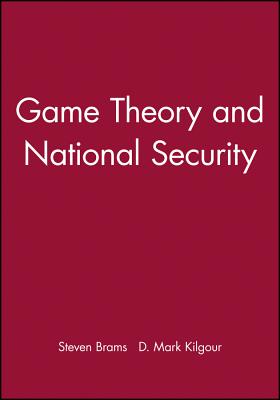 Game Theory and National Security - Brams, Steven, and Kilgour, D Marc