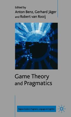 Game Theory and Pragmatics - Benz, A (Editor), and Jger, G (Editor), and Rooij, R Van (Editor)