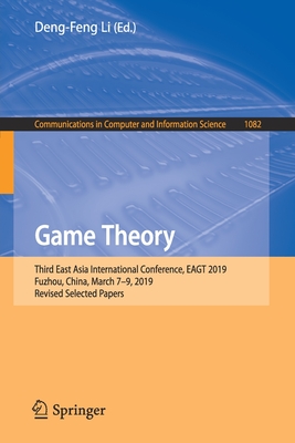 Game Theory: Third East Asia International Conference, Eagt 2019, Fuzhou, China, March 7-9, 2019, Revised Selected Papers - Li, Deng-Feng (Editor)