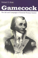 Gamecock: The Life and Campaigns of General Thomas Sumter - Bass, Robert