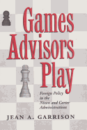Games Advisors Play: Foreign Policy in the Nixon and Carter Administrations