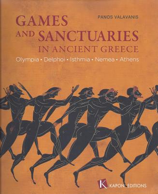 Games and Sanctuaries in Ancient Greece: Olympia, Delphoi, Isthmia, Nemea, Athens - Valavanis, Panos