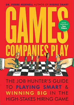 Games Companies Play: The Job Hunter's Guide to Playing Smart and Winning Big in the High-Stakes Hiring Game - Mornell, Pierre, Dr., MD