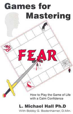 Games for Mastering Fear: How to Play the Game of Life with a Calm Confidence - Hall, L Michael