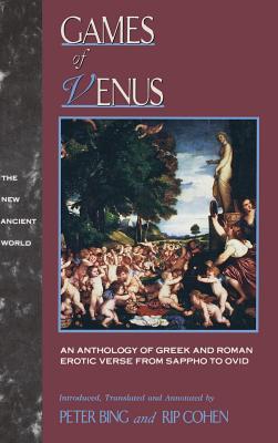 Games of Venus: An Anthology of Greek and Roman Erotic Verse from Sappho to Ovid - Bing, Peter (Translated by), and Cohen, Rip (Translated by)
