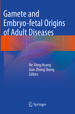 Gamete and Embryo-Fetal Origins of Adult Diseases - Huang, He-Feng (Editor), and Sheng, Jian-Zhong (Editor)