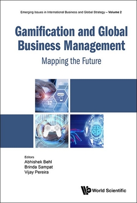 Gamification and Global Business Management: Mapping the Future - Behl, Abhishek (Editor), and Sampat, Brinda (Editor), and Pereira, Vijay (Editor)